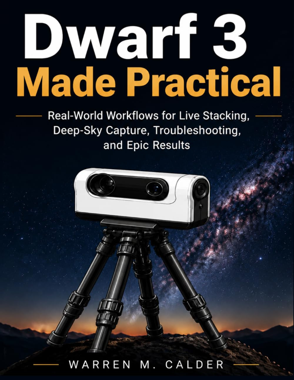 DWARF 3 MADE PRACTICAL: Real-World Workflows for Live Stacking, Deep-Sky Capture, Troubleshooting, and Epic Results (Smart Telescope Made Practical)