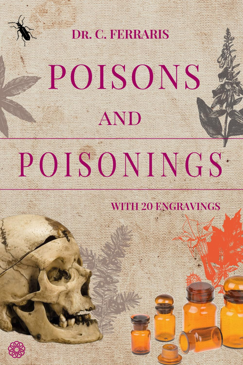 Poisons and Poisonings: The Famous 19th-Century Italian Manual on Poisonous Substances: Plants, Animals, Minerals, Chemical Agents from the Period of Cesare Lombroso.