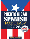 Puerto Rican Spanish Made Easy: The Complete Beginner's Guide to Learn Authentic Boricua Phrases, Accent Tricks, Island Slang, and Everyday Conversations Anyone Can Learn (Even from Zero)