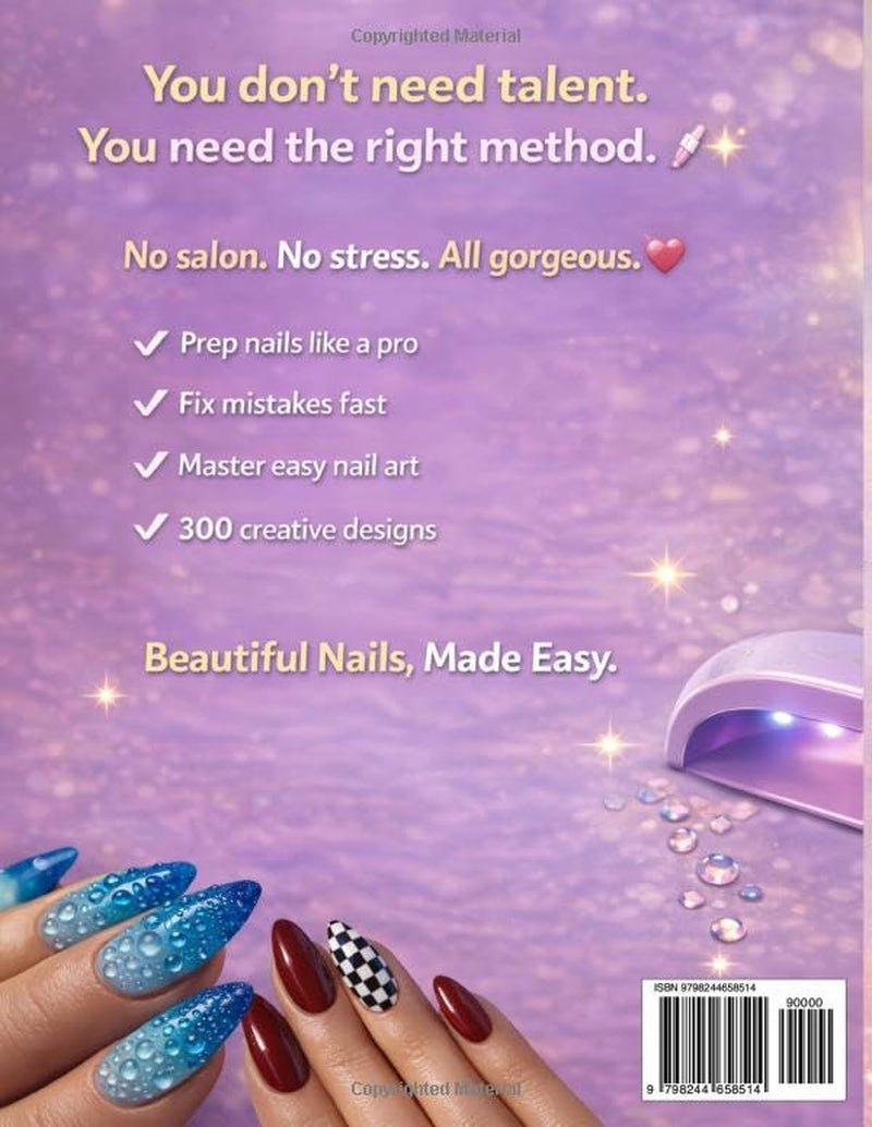 Beginner Nail Art: Easy Tutorials, Pro Tips & Fixes, Salon Results at Home, and 300 Beginner Designs with Pro-Level Results