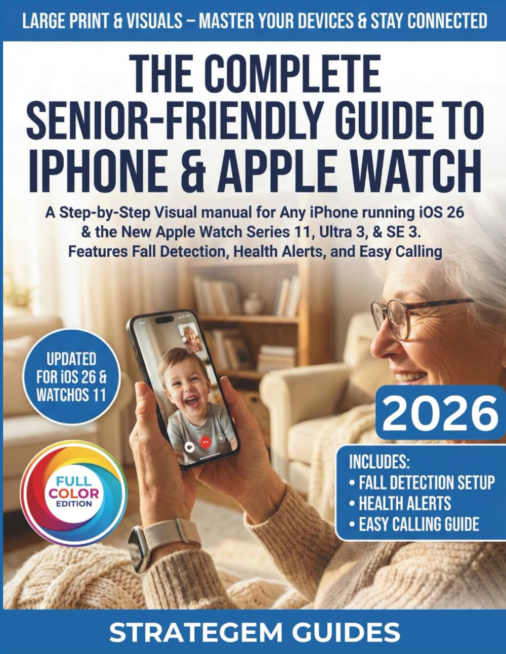 THE COMPLETE SENIOR-FRIENDLY GUIDE TO IPHONE & APPLE WATCH: Step-by-Step Visual manual for iPhones with iOS 26 & New Apple Watch Series 11, Ultra 3 & SE 3. Fall Detection, Health Alerts, Easy Calling