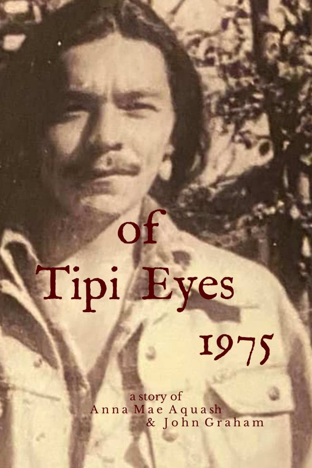of Tipi Eyes, 1975: a story of Annie Mae & John Graham (Anna Mae Aquash Series)