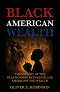 Black American Wealth: The History of the Relationship Between Black Americans and Wealth