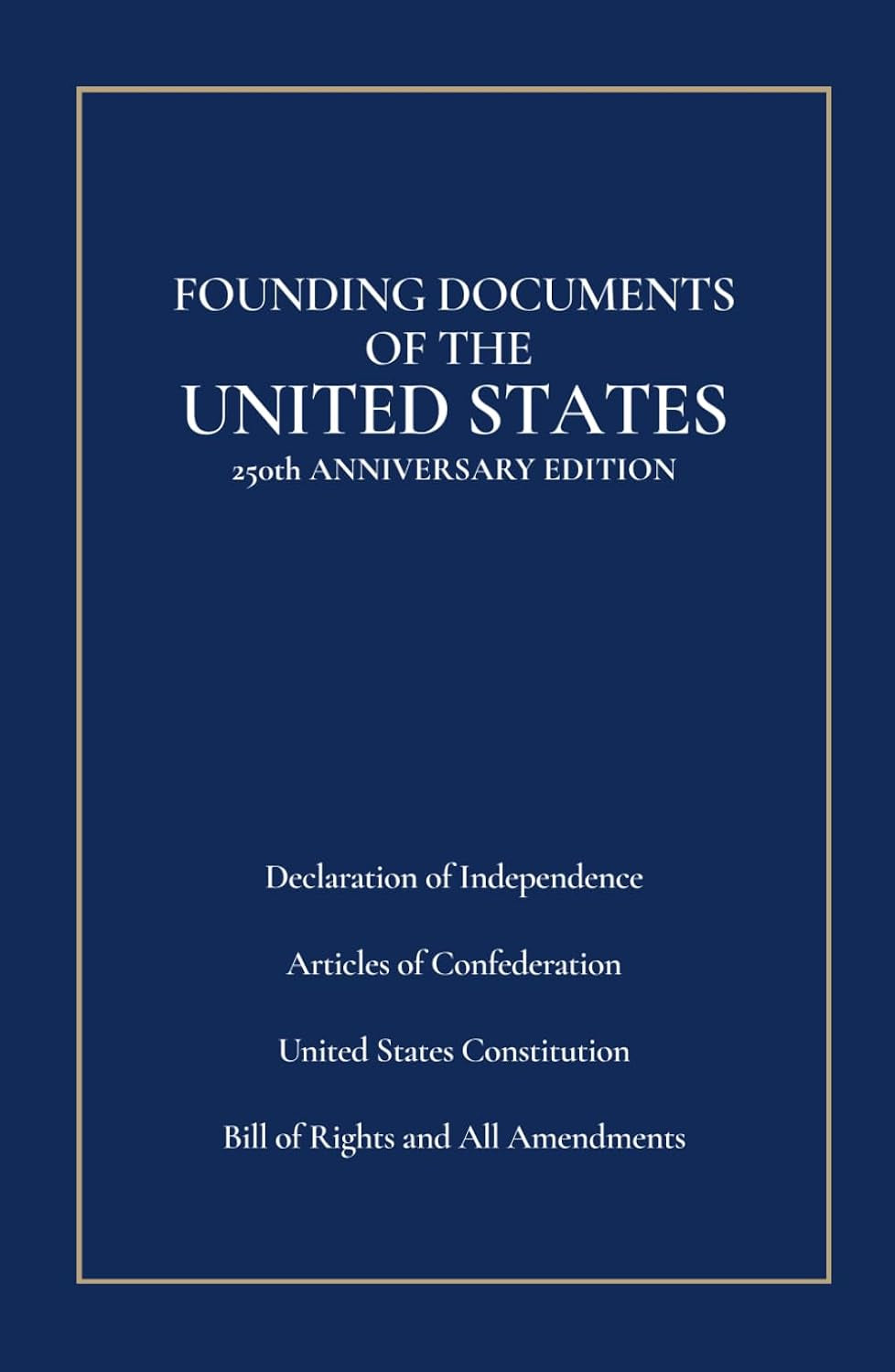 Founding Documents of the United States: 250th Anniversary Edition: Declaration of Independence, Articles of Confederation, United States Constitution, Bill of Rights and All Amendments