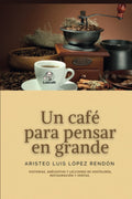 Un café para pensar en grande: Historias, anécdotas y lecciones de hostelería, restauración y ventas (Spanish Edition)