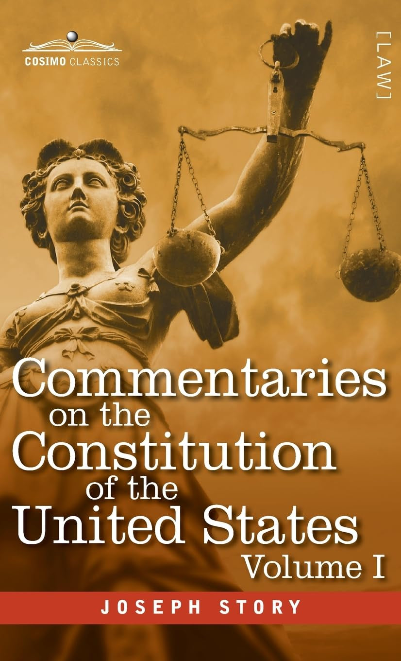 Commentaries on the Constitution of the United States Vol. I (in three volumes): with a Preliminary Review of the Constitutional History of the ... Before the Adoption of the Constitution