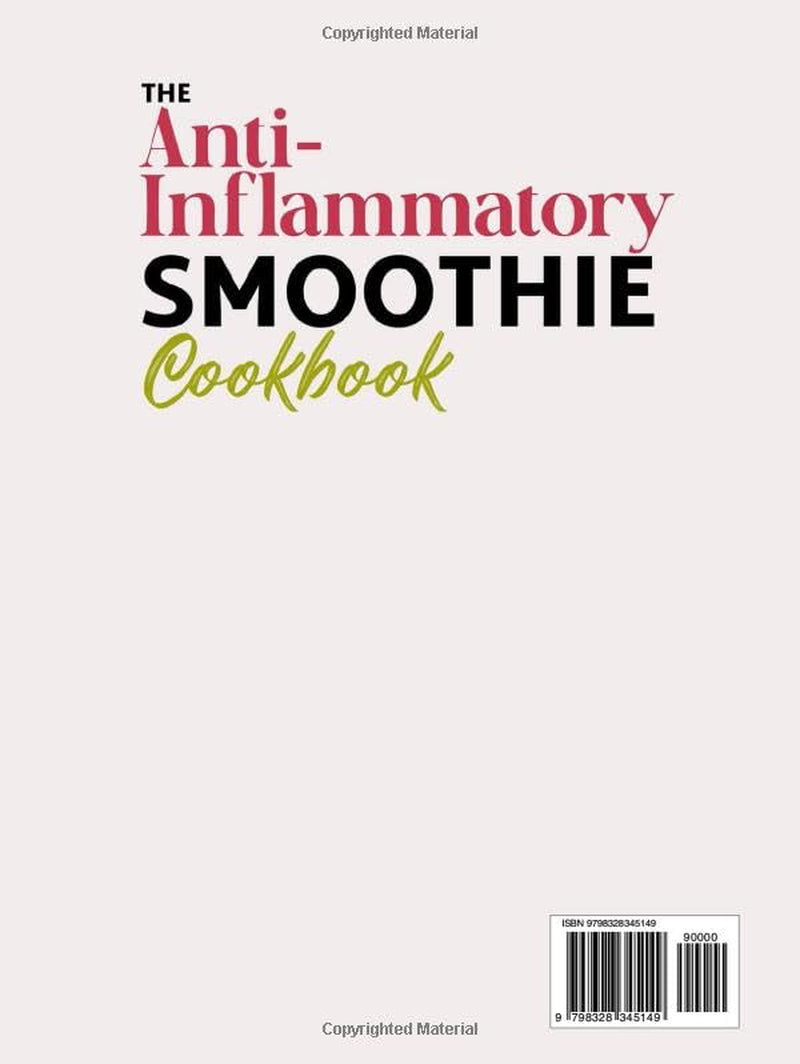 The Anti-Inflammatory Smoothie Cookbook: Easy, Mouthwatering and Nutritious Smoothie Recipes to Reduce Inflammation, Boost Your Immune System, and Enhance Wellness. Includes a 30-Day Meal Plan
