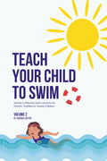 Teach Your Child to Swim: Second Edition: Gentle & Effective Swim Lessons for Infants, Toddlers & Young Children – Easy, Step-by-Step Guide to creating strong, confident swimmers