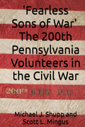 "Fearless Sons of War" The 200th Pennsylvania Volunteers in the Civil War
