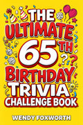 The Ultimate 65th Birthday Trivia Challenge Book: Take A Trip Back To The Best Years Of Your Life With Fun Facts, Brain Teasers & Nostalgic Challenges Perfect For 65-Year-Olds