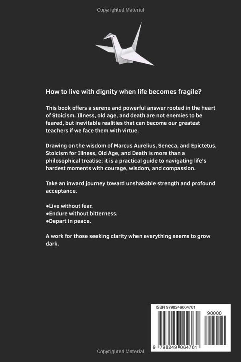 STOICISM IN THE FACE OF ILLNESS, OLD AGE, AND DEATH: A Stoic guide from the wisdom and meditations of Marcus Aurelius on memento mori.