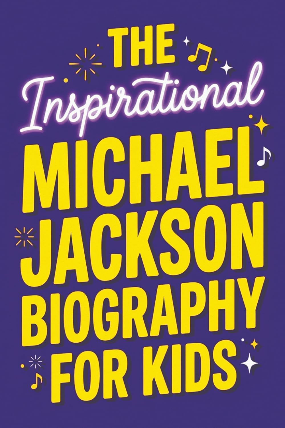 The Inspirational Michael Jackson Biography for Kids: The King of Pop's True Story. From the Jackson 5 and Thriller to the Moonwalk and His ... & Ultimate Quiz for Young Readers Ages 9–12