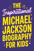 The Inspirational Michael Jackson Biography for Kids: The King of Pop's True Story. From the Jackson 5 and Thriller to the Moonwalk and His ... & Ultimate Quiz for Young Readers Ages 9–12