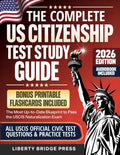 The Complete US Citizenship Test Study Guide: The Most Up-to-Date Guide to Pass the USCIS Naturalization Exam on Your First Try, with Official Civics Questions, Tests, and a Proven 5-Step Study Plan