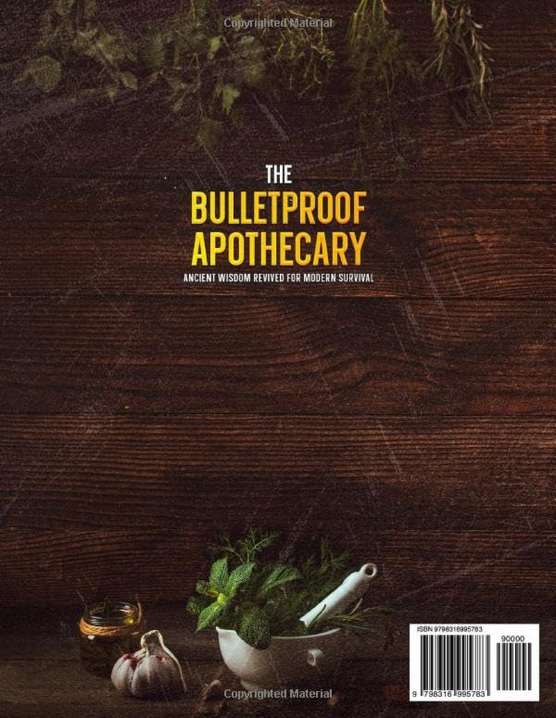 The Bulletproof Apothecary - Ancient Wisdom Revived for Modern Survival: 600+ Forgotten Herbal Remedies to Heal Your Family When The Medical System Can't - From Daily Wellness to Crisis Medicine