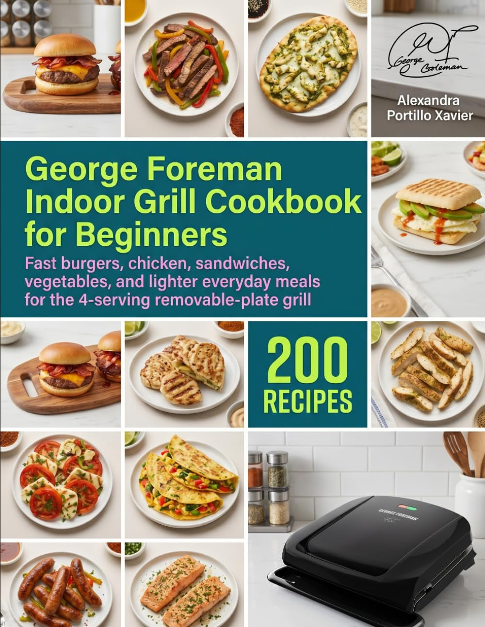 George Foreman Indoor Grill Cookbook for Beginners: Fast burgers, chicken, sandwiches, vegetables, and lighter everyday meals for the 4-serving removable-plate grill