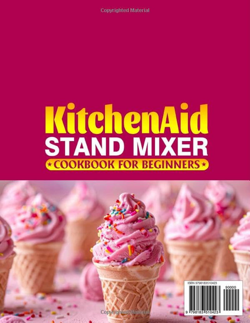 KitchenAid Stand Mixer Cookbook for Beginners: Simple and Flavorful KitchenAid Stand Mixer Recipes for Bread, Pasta, Cookies, Cakes, and More Family Favorites Made from Scratch