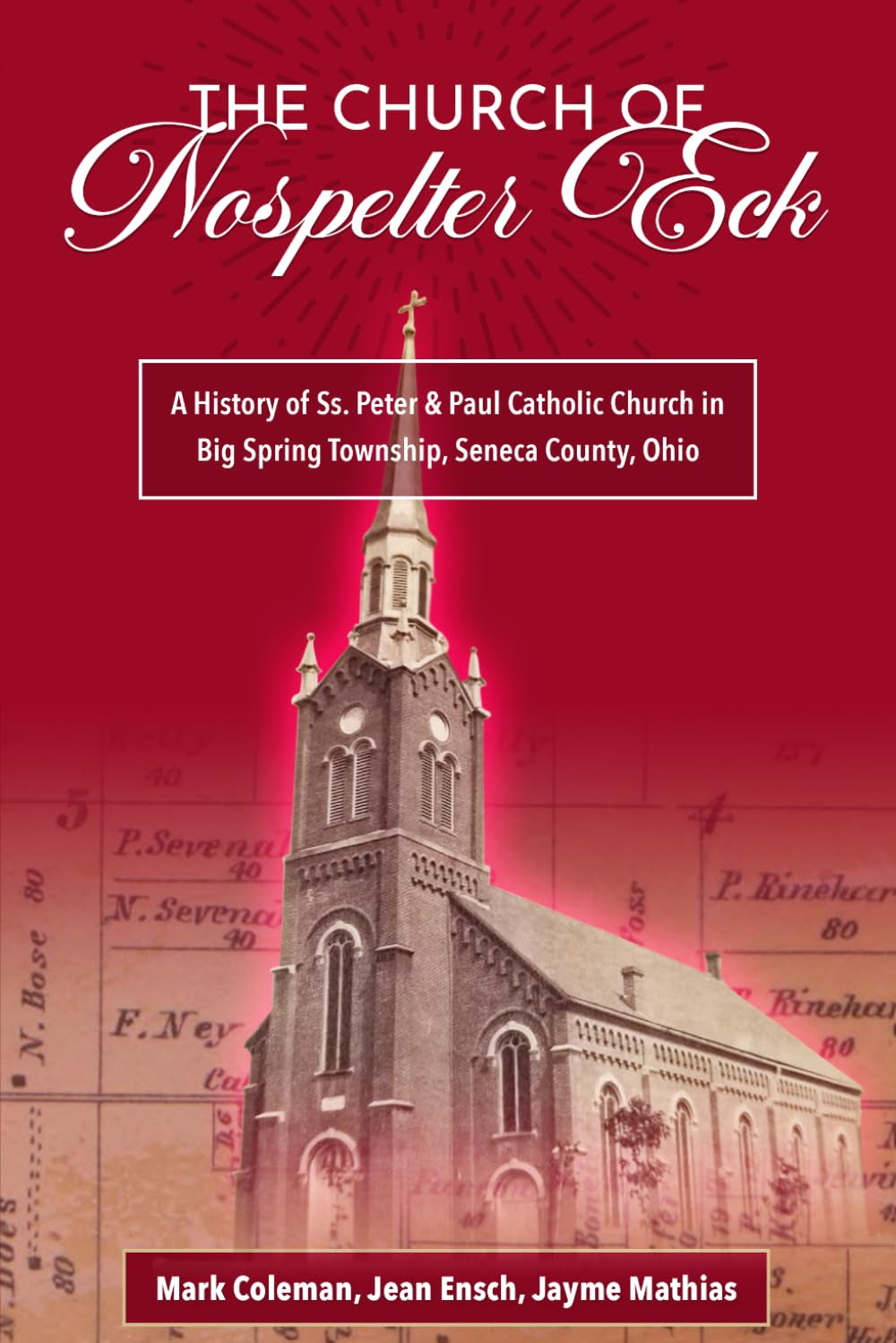 The Church of Nospelter Eck: A History of Saints Peter and Paul Catholic Church in Big Spring Township, Seneca County, Ohio