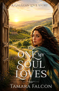 The One My Soul Loves: A Galilean Love Story (The Soul of Galilee)