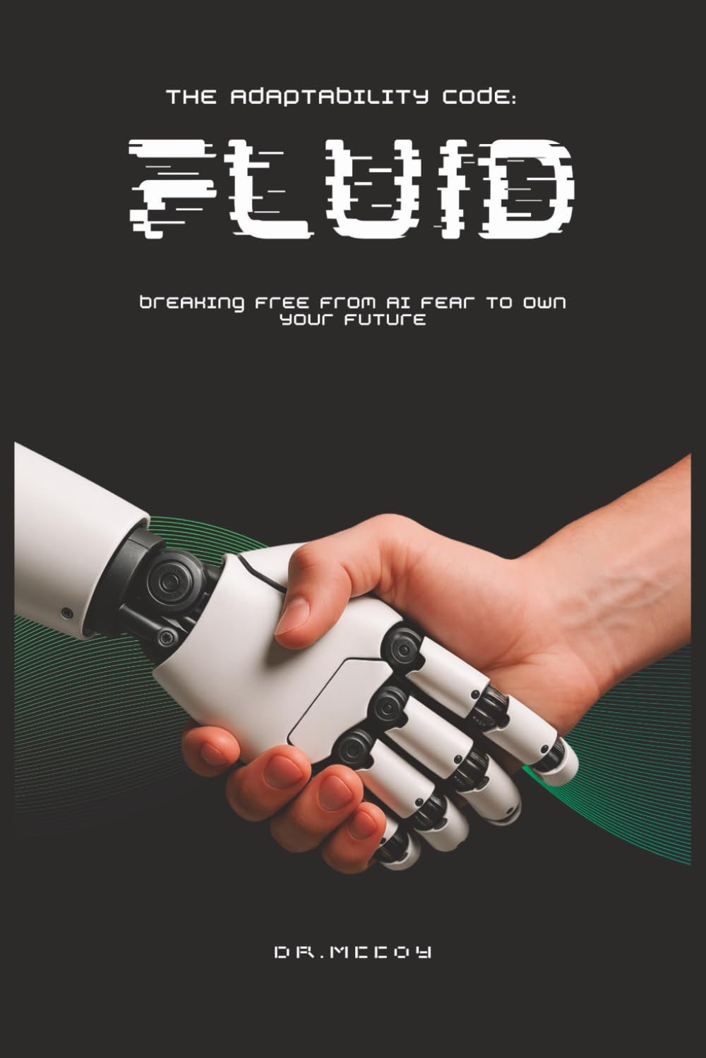 Fluid: The Adaptability Code: Breaking Free from AI Fear to Own Your Future