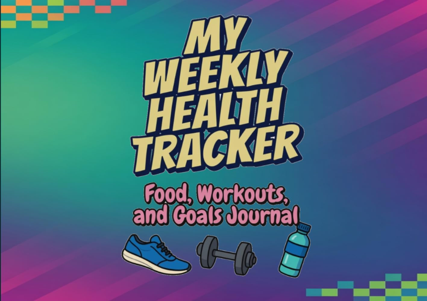 My Weekly Health Tracker: Food, Workouts, and Goals Journal