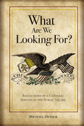 What Are We Looking For?: Reflections of a Catholic Serving in the Public Square