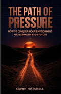 The Path Of Pressure: How To Conquer Your Environment And Command Your Future.