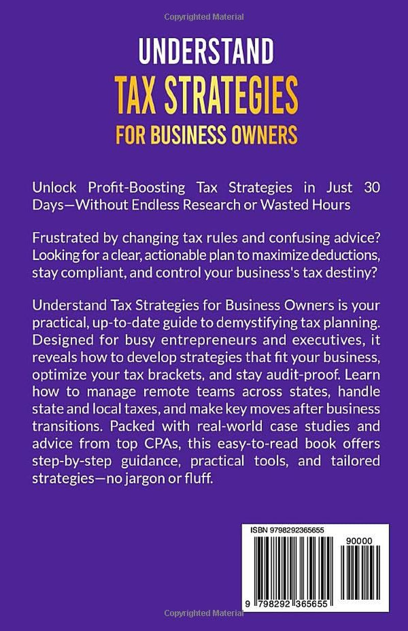 Understand Tax Strategies for Business Owners: Simplified Techniques You Can Use Now to Receive Clarity on Complex Concepts, Start Proactive Planning, and Maximize Savings