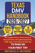 Texas DMV HANDBOOK 2026/2027: The Complete Driver’s Permit License & Renewal Guide with Updated Road Rules, Traffic Signs, Practice Tests & Study ... First Try (Permit & License Success Series)