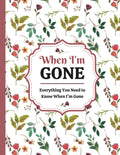 When I'm Gone: Simple Guide With Practical Information For My Family About My Belongs, Affairs, and Plans