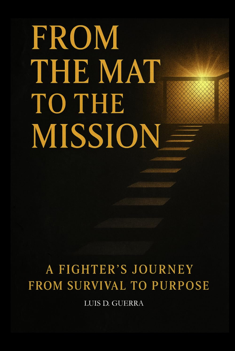 From the Mat to the Mission: A Fighter's Journey from Survival to Purpose: How Wrestling, Loss, and Love Forged a Legacy Beyond the Cage