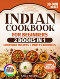 Indian Cooking For Busy Women: 30-Minute Beginner Recipes With Easy Ingredients, Essential Spice Basics & Fail-Proof Tips for Delicious Weeknight Meals