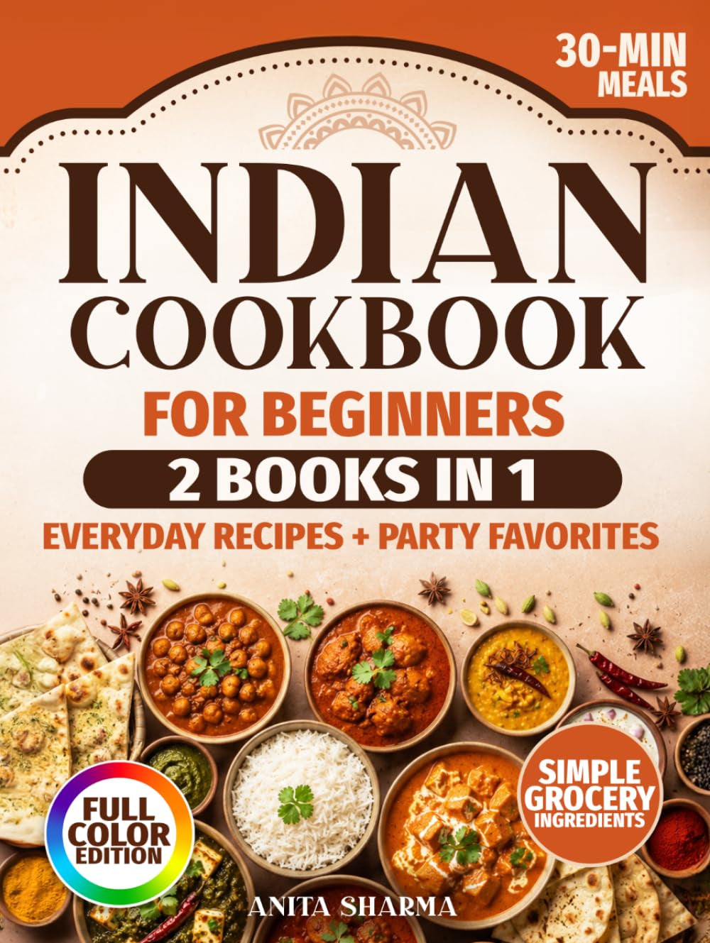 Indian Cooking For Busy Women: 30-Minute Beginner Recipes With Easy Ingredients, Essential Spice Basics & Fail-Proof Tips for Delicious Weeknight Meals