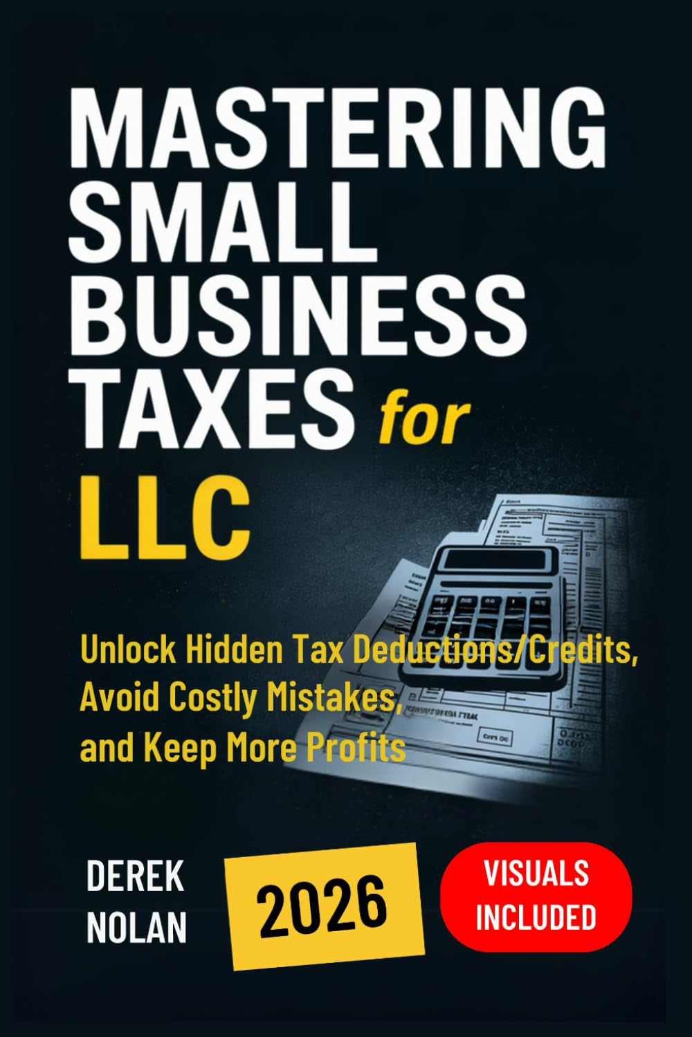 Mastering Small Business Taxes for LLC: Unlock Hidden Tax Deductions/Credits, Avoid Costly Mistakes, and Keep More Profits – Visuals Included