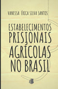 Estabelecimentos Prisionais Agrícolas no Brasil: Uma ferramenta de ressocialização, gestão pública sustentável e fomento ao setor agroindustrial (Portuguese Edition)