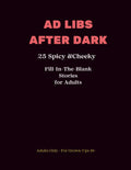 AD LIBS AFTER DARK: A Naughty Fill-In-the-Blank Game for Adults Who Love to Laugh