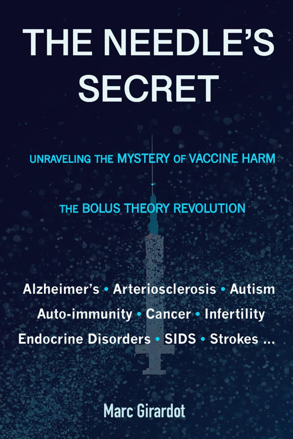 THE NEEDLE'S SECRET: UNRAVELING THE MYSTERY OF VACCINE HARM, AND THE BOLUS THEORY REVOLUTION