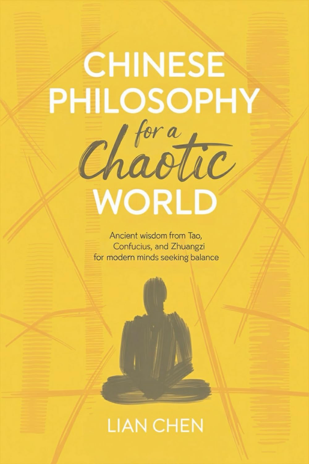 Chinese Philosophy for a Chaotic World: Ancient Wisdom from Tao, Confucius, and Zhuangzi for Modern Minds Seeking Balance