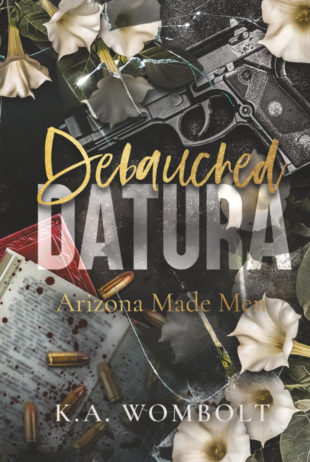 Debauched Datura: A Dark Forced Marriage Cartel Mafia Romance (Arizona Made Men Book One)