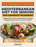 Mediterranean Diet for Seniors the Longevity Blueprint: Boost Vitality and Age gracefully with Nourishing Mediterranean-Inspired Recipes for Balance and Wellness – Includes a 49-Day Meal Plan