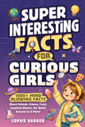 Super Interesting Facts for Curious Girls: 1000+ Mind-Blowing Facts About Animals, Science, Food, Inspiring Women, the World Around Us & More! (Gift Books for Kids)