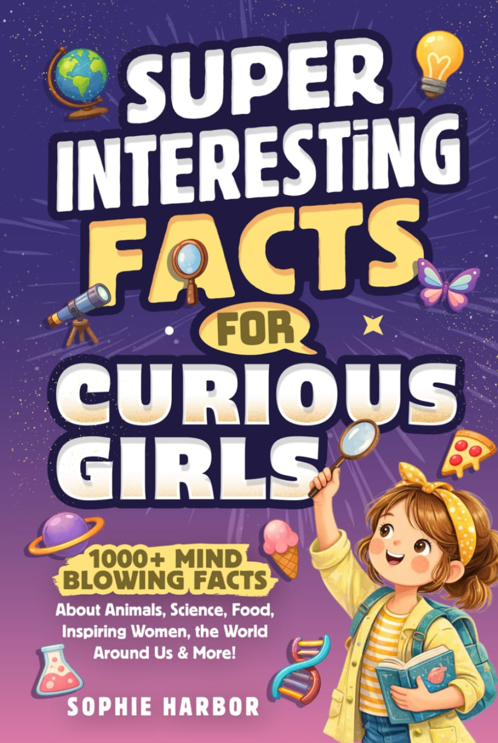 Super Interesting Facts for Curious Girls: 1000+ Mind-Blowing Facts About Animals, Science, Food, Inspiring Women, the World Around Us & More! (Gift Books for Kids)