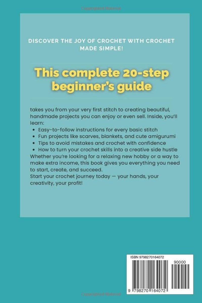 Crochet Made Simple: The Complete 20-Step Beginner’s Guide to Learn Crochet and Turn It Into a Profitable Hobby
