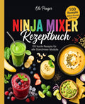 Ninja Mixer Rezeptbuch: 100 bunte Rezepte für alle Standmixer Modelle. Das große Mixer Rezept Buch mit Smoothies, Suppen, Saucen, Dips, Nussmus und Frozen Drinks. (German Edition)