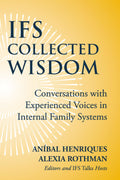 IFS Collected Wisdom: Conversations with Experienced Voices in Internal Family Systems