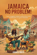 Jamaica - No Problem!: Your Complete Guide to Island Life, From Tourist Spots To Local Treasures