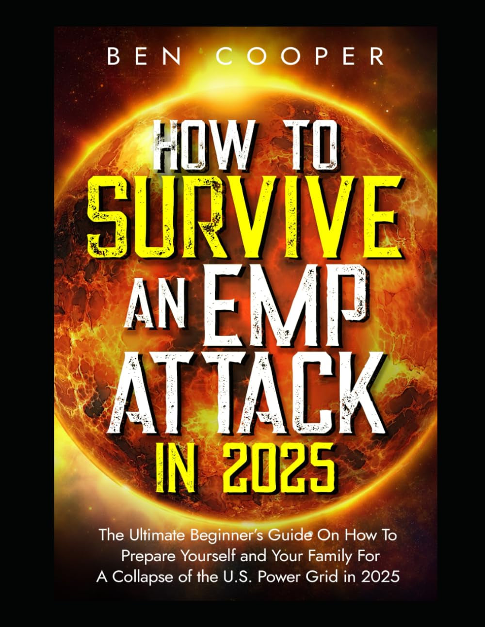 How To Survive An EMP Attack in 2025: The Ultimate Beginner’s Guide On How To Prepare Yourself and Your Family For A Collapse of the U.S. Power Grid in 2025 (Practical Prepping)
