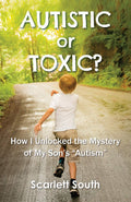 Autistic or Toxic?: How I Unlocked the Mystery of My Son's "Autism"
