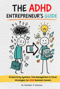 The ADHD Entrepreneur's Guide: Stop Running Your Business on Willpower — Productivity Systems, Time Management & Focus Strategies Built for the ADHD Entrepreneur