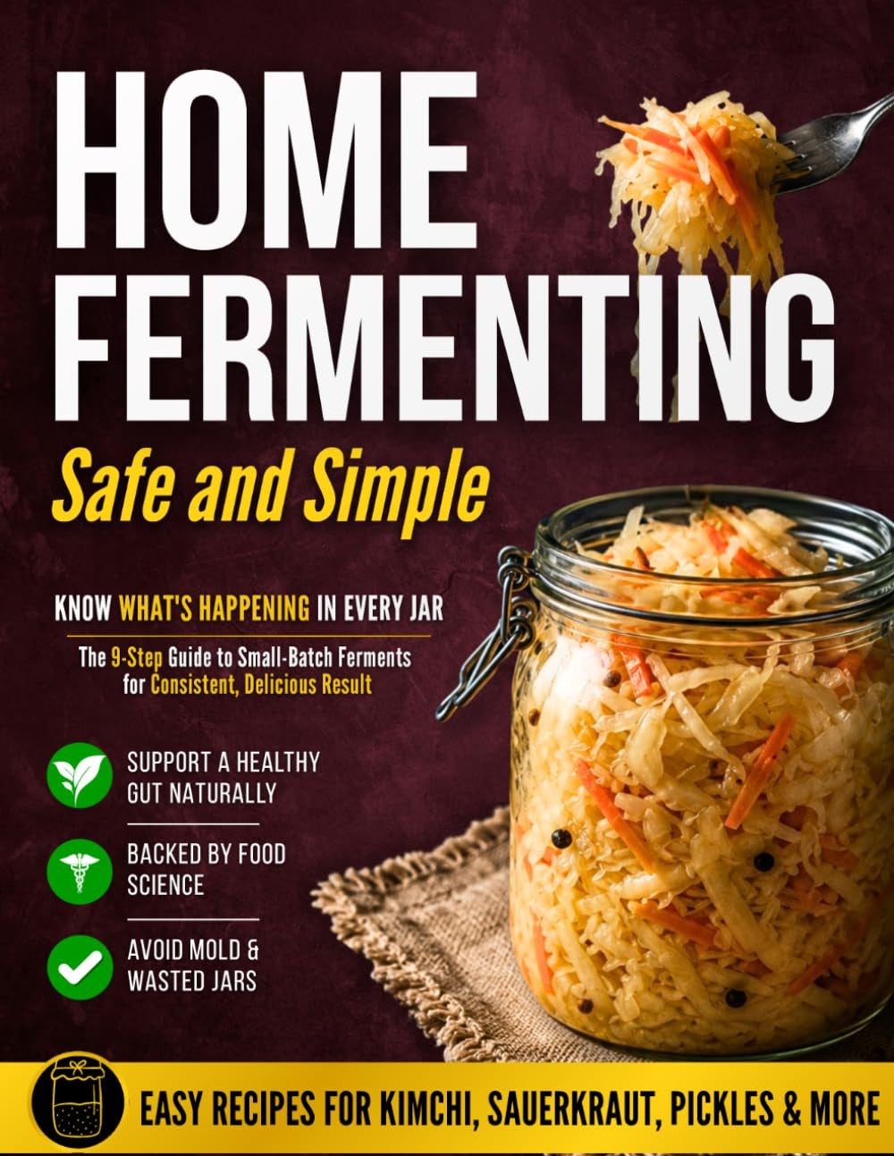 Home Fermenting Safe and Simple: The 9-Step Guide to Small-Batch Ferments That Eliminate Guesswork and Ensure Safety Every Time | Zero-Stress Methods and Visual Cues for Consistent, Delicious Results
